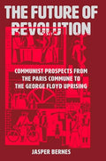 The Future of Revolution: Communist Prospects from the Paris Commune to the George Floyd Uprising - Hardcover