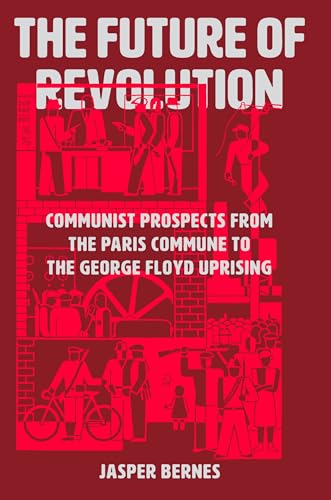 The Future of Revolution: Communist Prospects from the Paris Commune to the George Floyd Uprising - Hardcover